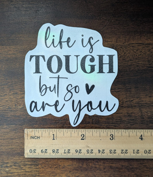 Life is Tough but So are You (Permanent Mirror Vinyl Decal)