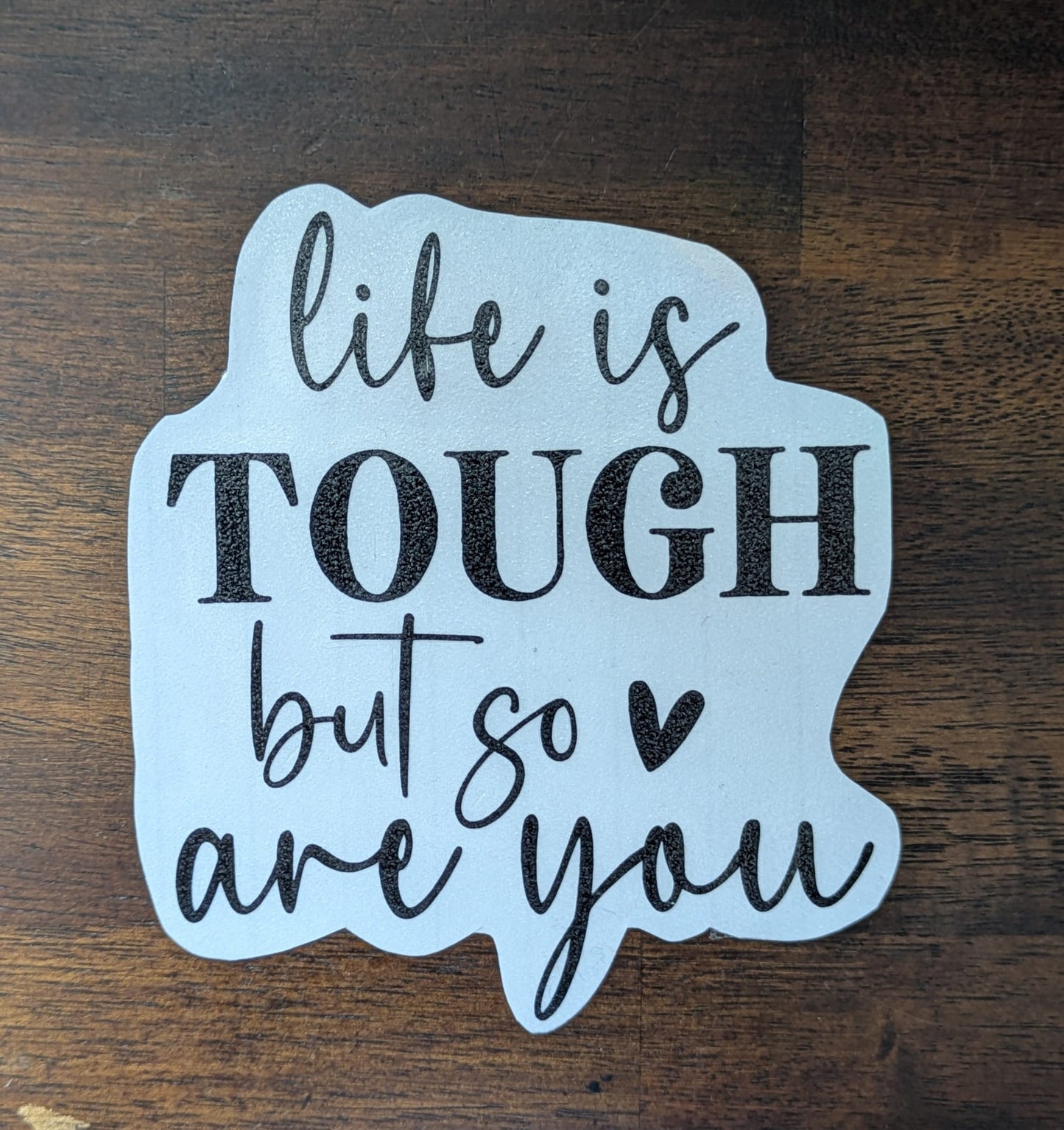 Life is Tough but So are You (Permanent Mirror Vinyl Decal)