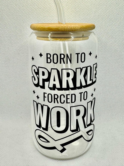 Born to Sparkle Forced to Work Glass Cup with Bamboo Lid & Glass Straw